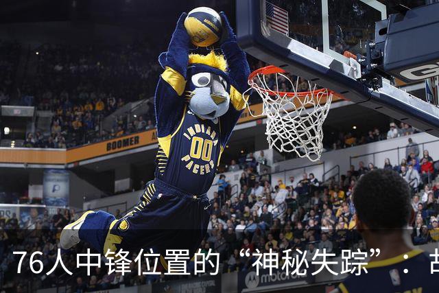 76人中锋位置的“神秘失踪”：胡克波尔蒂的替代之路
